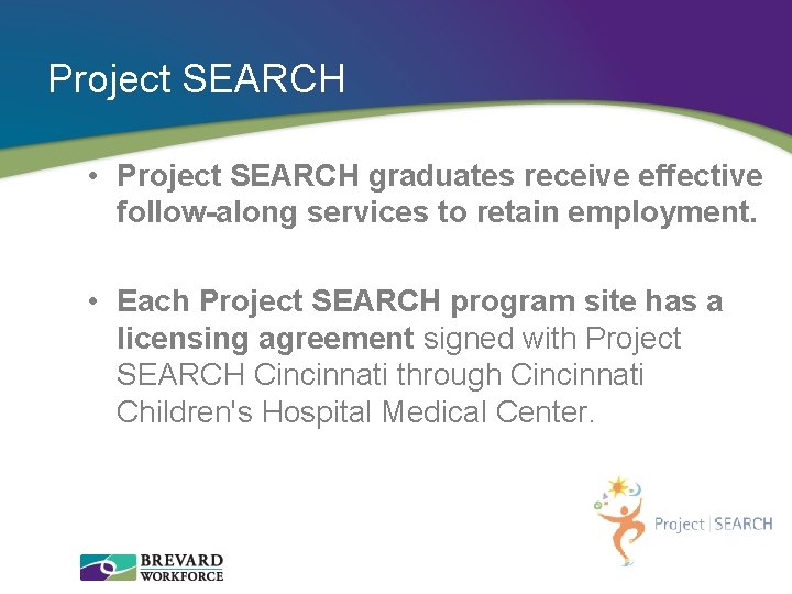Project SEARCH • Project SEARCH graduates receive effective follow-along services to retain employment. •