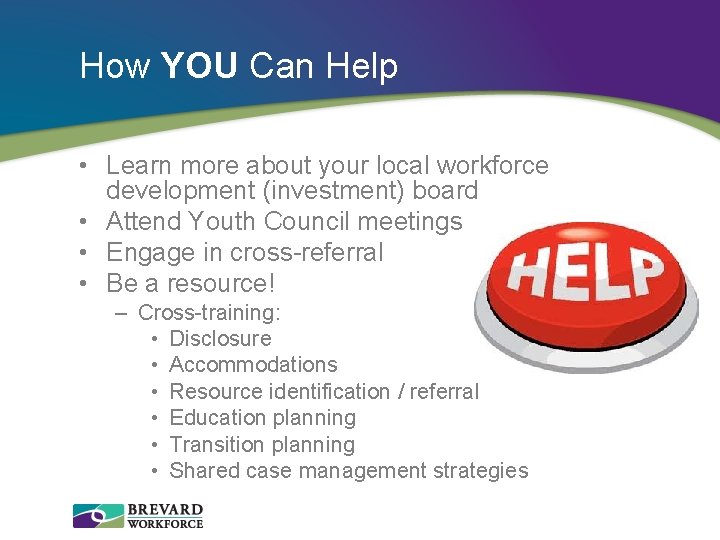 How YOU Can Help • Learn more about your local workforce development (investment) board