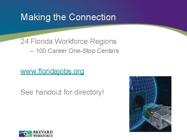 Making the Connection 24 Florida Workforce Regions – 100 Career One-Stop Centers www. floridajobs.
