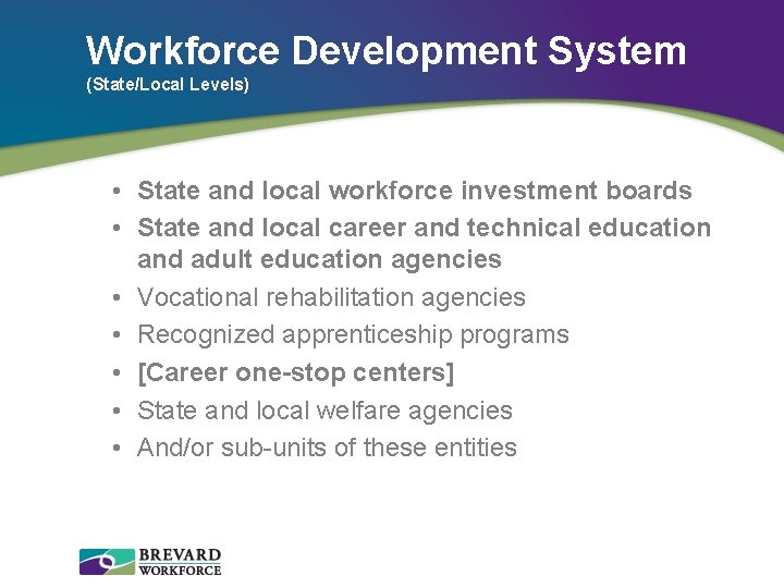 Workforce Development System (State/Local Levels) • State and local workforce investment boards • State