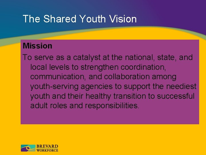 The Shared Youth Vision Mission To serve as a catalyst at the national, state,
