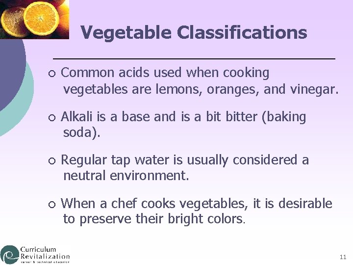 Vegetable Classifications ¡ Common acids used when cooking vegetables are lemons, oranges, and vinegar.