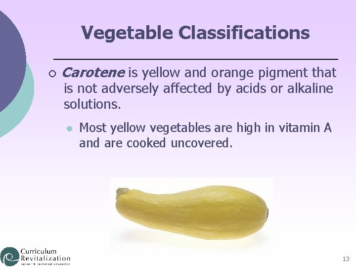 Vegetable Classifications ¡ Carotene is yellow and orange pigment that is not adversely affected