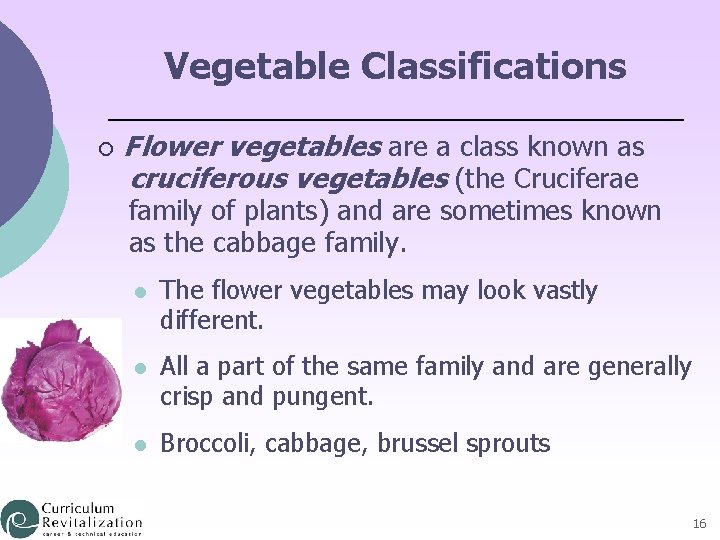 Vegetable Classifications ¡ Flower vegetables are a class known as cruciferous vegetables (the Cruciferae