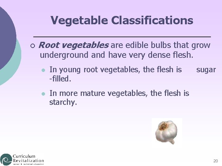 Vegetable Classifications ¡ Root vegetables are edible bulbs that grow underground and have very