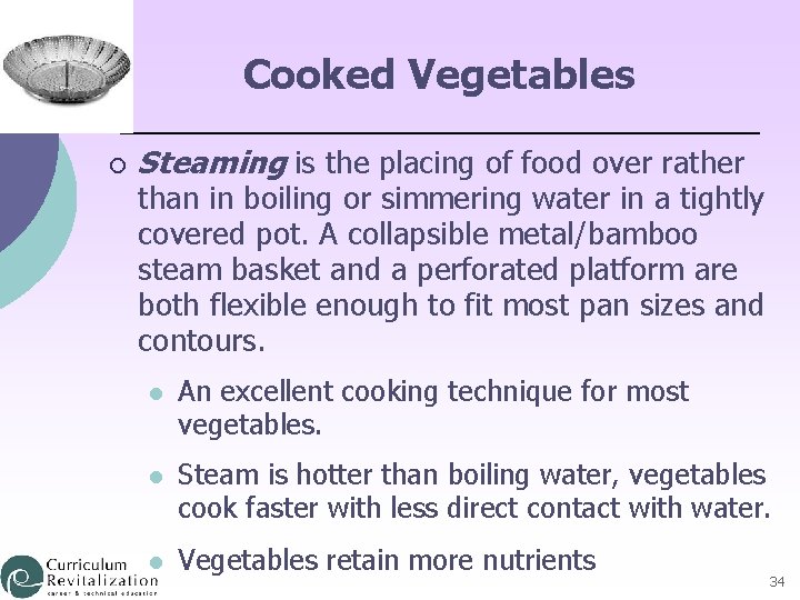 Cooked Vegetables ¡ Steaming is the placing of food over rather than in boiling
