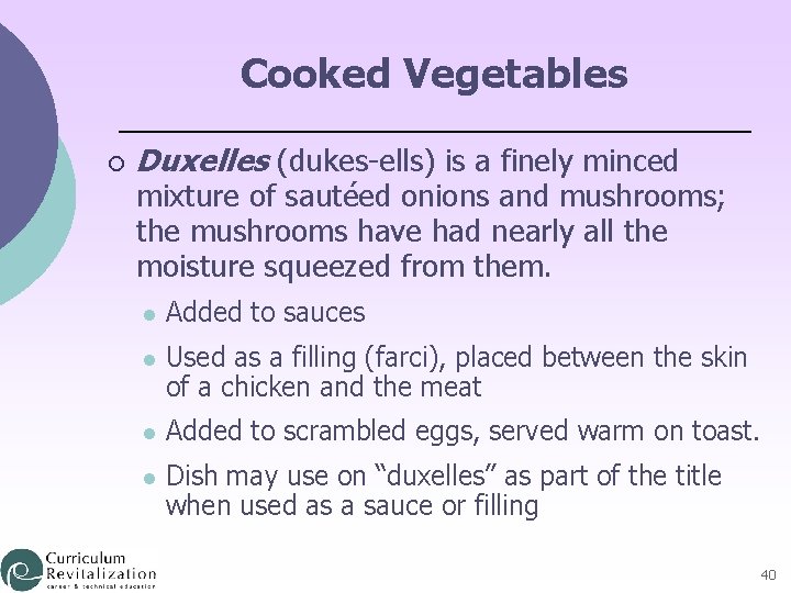 Cooked Vegetables ¡ Duxelles (dukes-ells) is a finely minced mixture of sautéed onions and