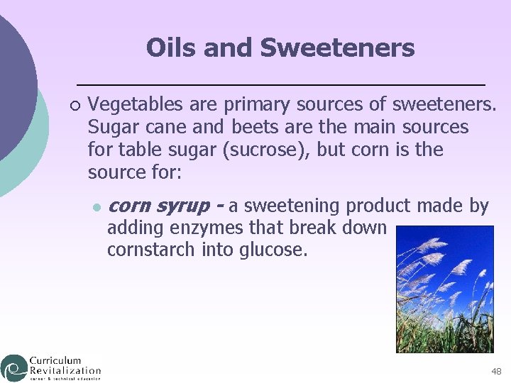 Oils and Sweeteners ¡ Vegetables are primary sources of sweeteners. Sugar cane and beets