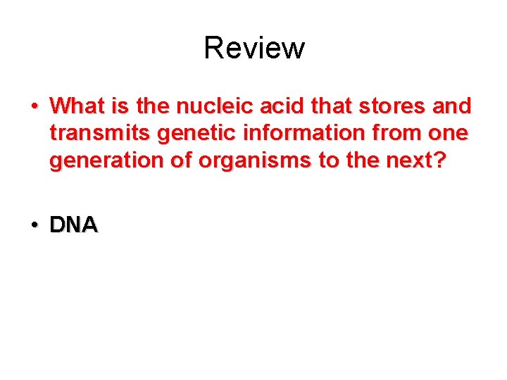 Review • What is the nucleic acid that stores and transmits genetic information from