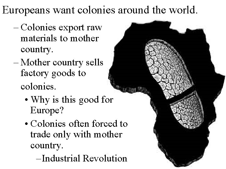 Europeans want colonies around the world. – Colonies export raw materials to mother country.