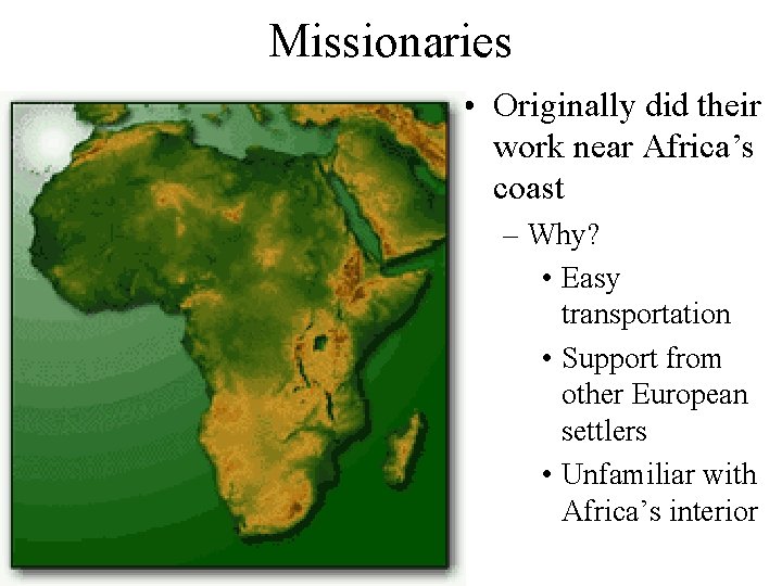 Missionaries • Originally did their work near Africa’s coast – Why? • Easy transportation