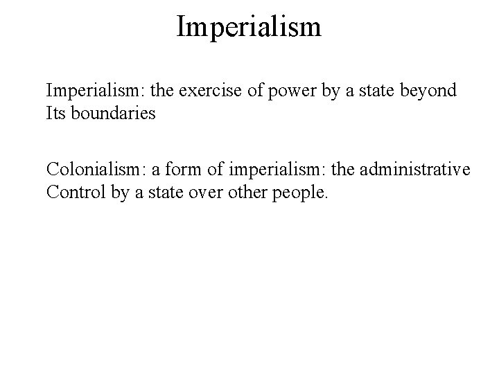 Imperialism: the exercise of power by a state beyond Its boundaries Colonialism: a form