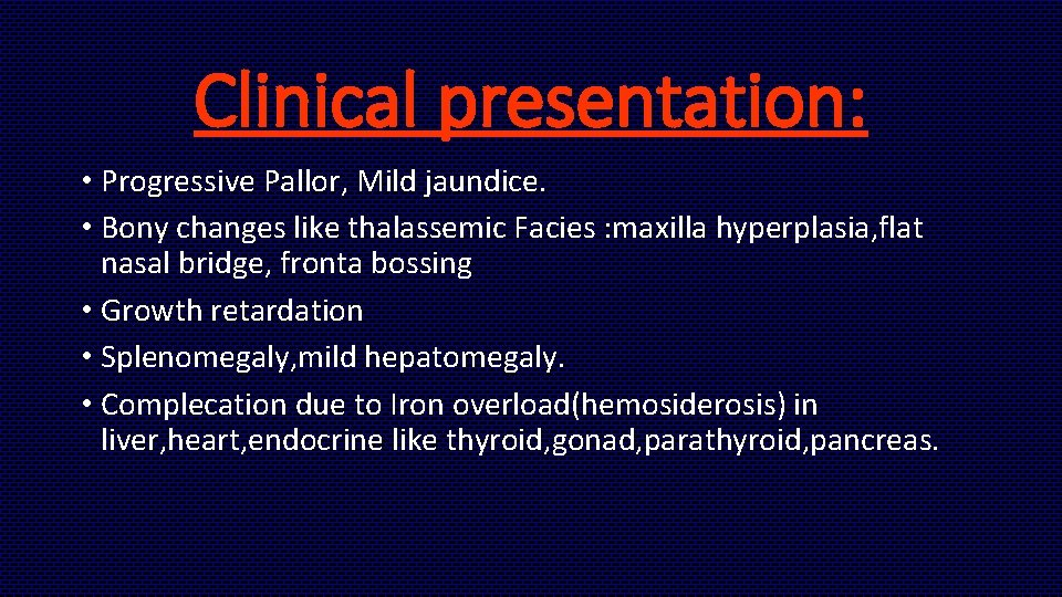 Clinical presentation: • Progressive Pallor, Mild jaundice. • Bony changes like thalassemic Facies :