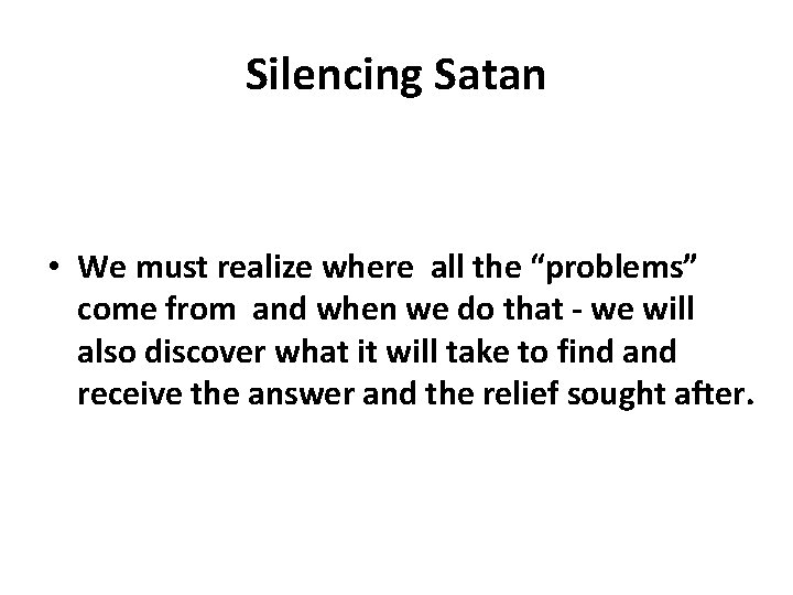 Silencing Satan • We must realize where all the “problems” come from and when