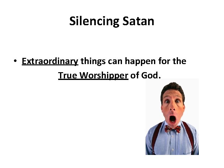 Silencing Satan • Extraordinary things can happen for the True Worshipper of God. 