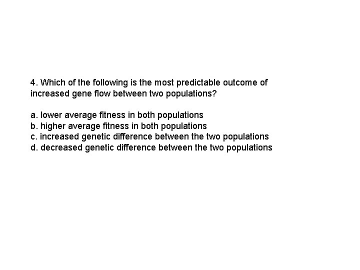 4. Which of the following is the most predictable outcome of increased gene flow