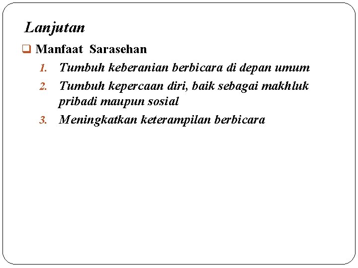 Lanjutan q Manfaat Sarasehan Tumbuh keberanian berbicara di depan umum 2. Tumbuh kepercaan diri, Lanjutan q Manfaat Sarasehan Tumbuh keberanian berbicara di depan umum 2. Tumbuh kepercaan diri,