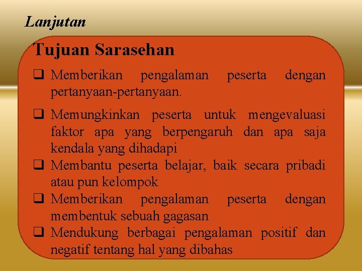 Lanjutan Tujuan Sarasehan q Memberikan pengalaman pertanyaan-pertanyaan. peserta dengan q Memungkinkan peserta untuk mengevaluasi Lanjutan Tujuan Sarasehan q Memberikan pengalaman pertanyaan-pertanyaan. peserta dengan q Memungkinkan peserta untuk mengevaluasi