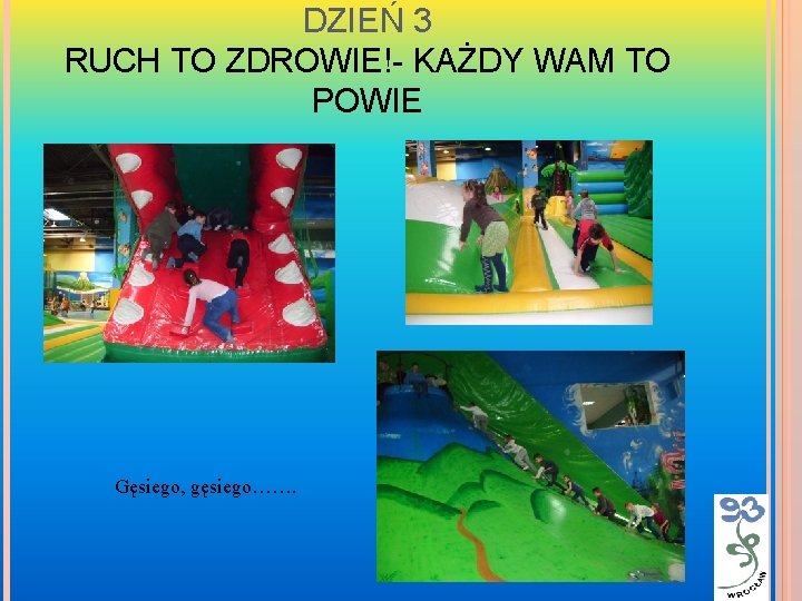 DZIEŃ 3 RUCH TO ZDROWIE!- KAŻDY WAM TO POWIE Gęsiego, gęsiego……. 