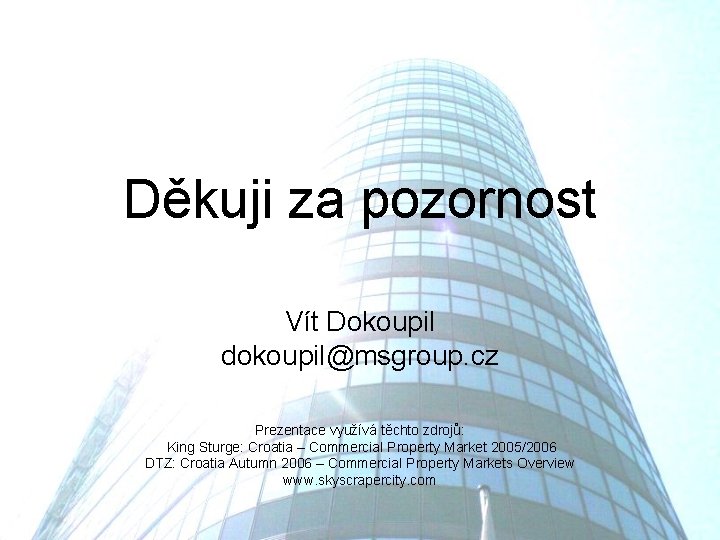 Děkuji za pozornost Vít Dokoupil dokoupil@msgroup. cz Prezentace využívá těchto zdrojů: King Sturge: Croatia