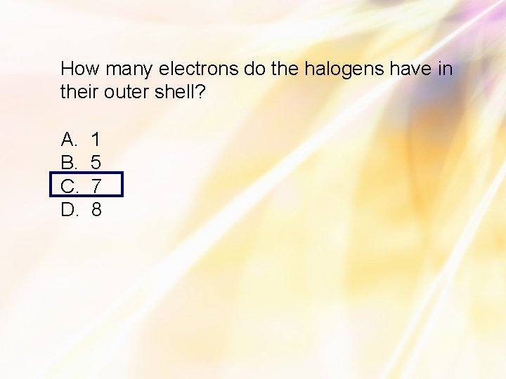 How many electrons do the halogens have in their outer shell? A. B. C.