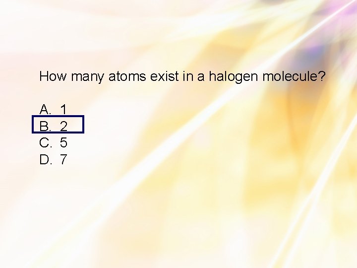 How many atoms exist in a halogen molecule? A. B. C. D. 1 2