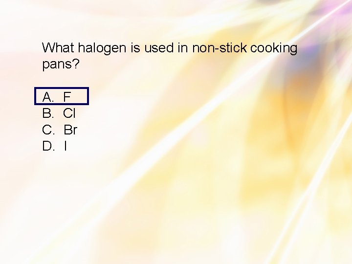 What halogen is used in non-stick cooking pans? A. B. C. D. F Cl
