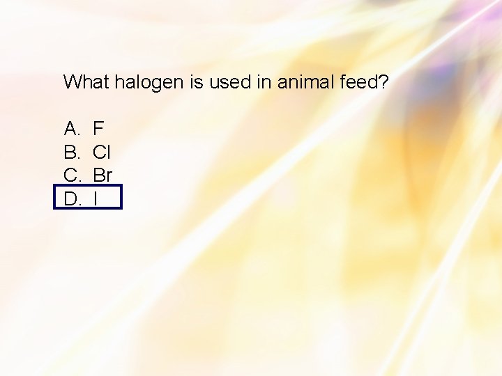 What halogen is used in animal feed? A. B. C. D. F Cl Br