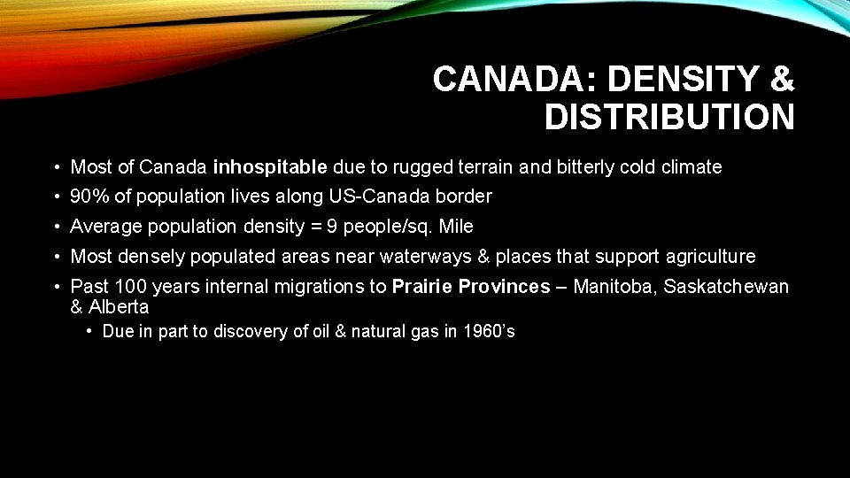 CANADA: DENSITY & DISTRIBUTION • Most of Canada inhospitable due to rugged terrain and