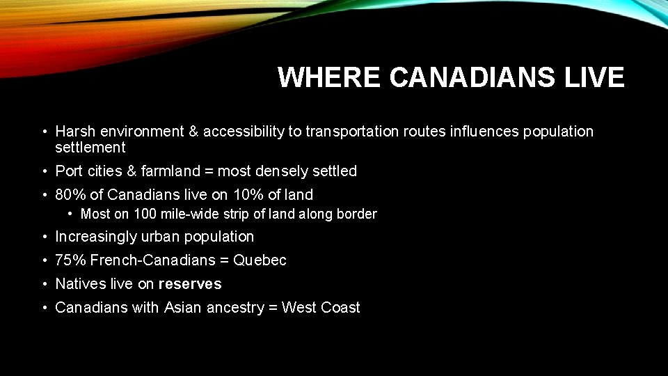 WHERE CANADIANS LIVE • Harsh environment & accessibility to transportation routes influences population settlement