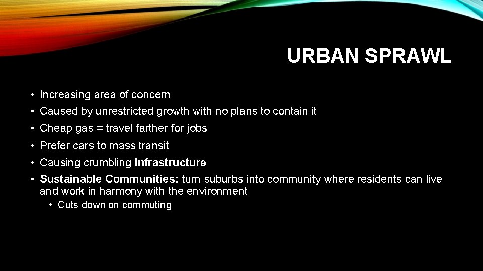 URBAN SPRAWL • Increasing area of concern • Caused by unrestricted growth with no