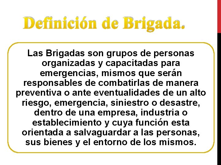 Definición de Brigada. Las Brigadas son grupos de personas organizadas y capacitadas para emergencias,