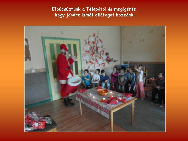 Elbúcsúztunk a Télapótól és megígérte, hogy jövőre ismét ellátogat hozzánk! 
