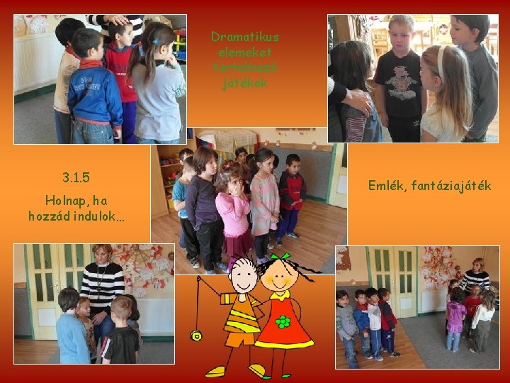 Dramatikus elemeket tartalmazó játékok 3. 1. 5 Holnap, ha hozzád indulok… Emlék, fantáziajáték 