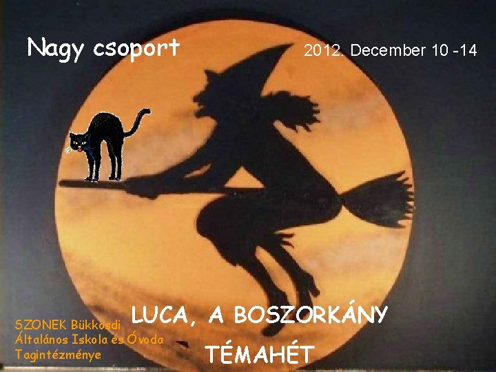 Nagy csoport 2012. December 10 -14 LUCA, A BOSZORKÁNY SZONEK Bükkösdi Általános Iskola és