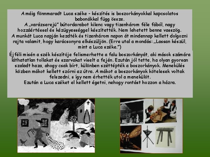 A máig fönnmaradt Luca széke - készítés is boszorkányokkal kapcsolatos babonákkal függ össze. A