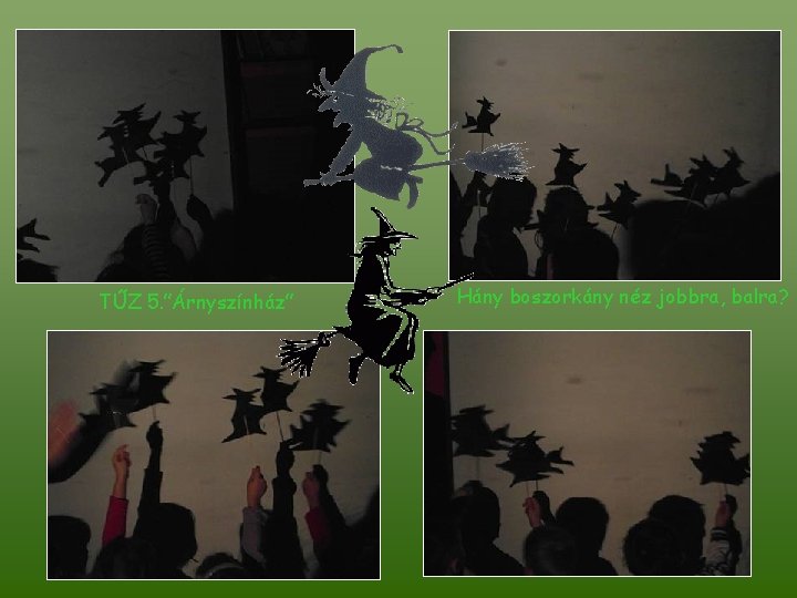 TŰZ 5. ”Árnyszínház” Hány boszorkány néz jobbra, balra? 