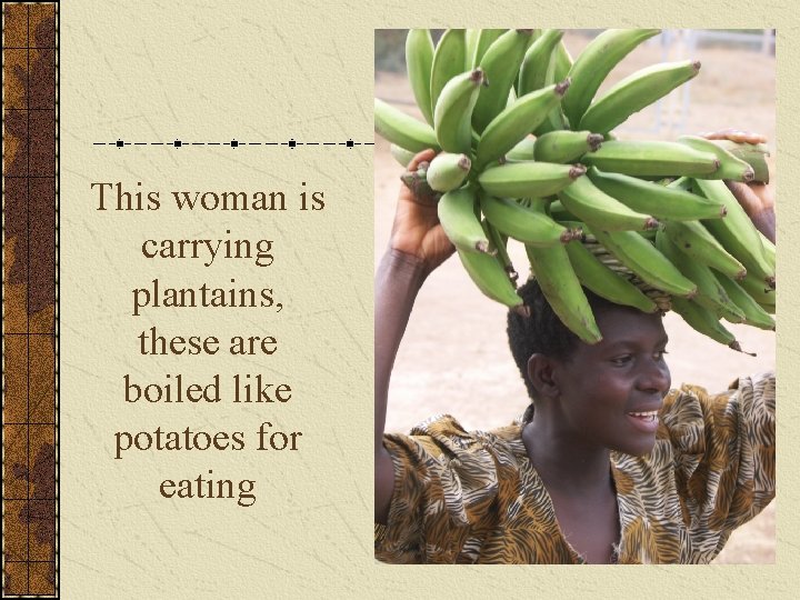 This woman is carrying plantains, these are boiled like potatoes for eating 