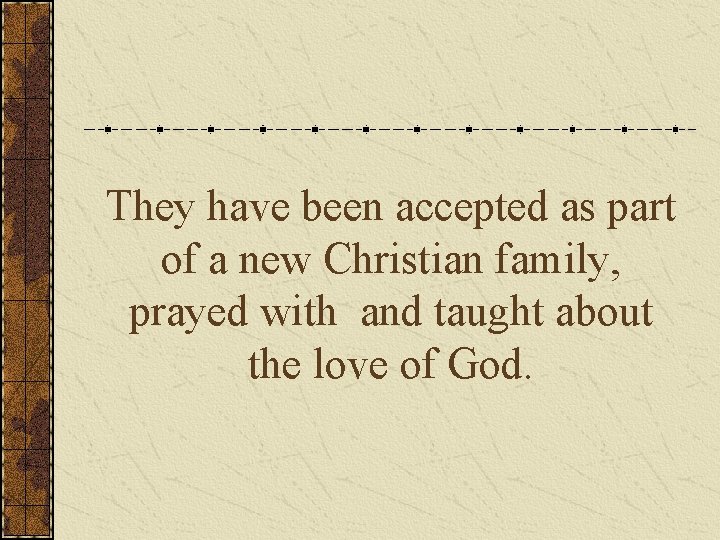 They have been accepted as part of a new Christian family, prayed with and