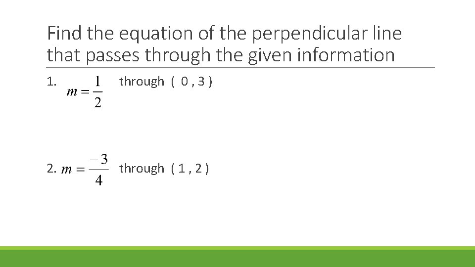 Find the equation of the perpendicular line that passes through the given information 1.