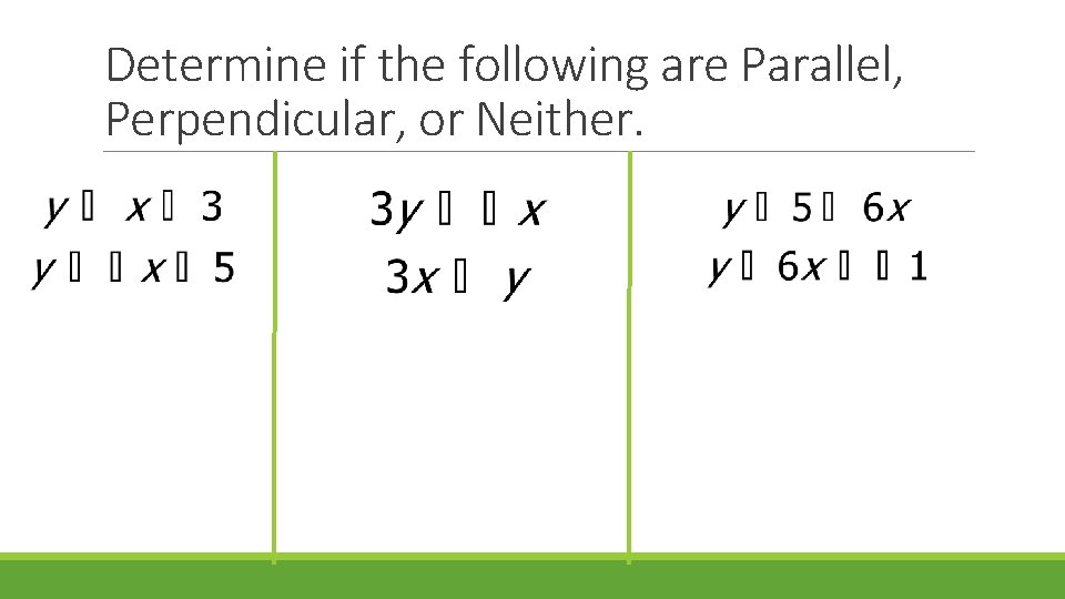 Determine if the following are Parallel, Perpendicular, or Neither. 