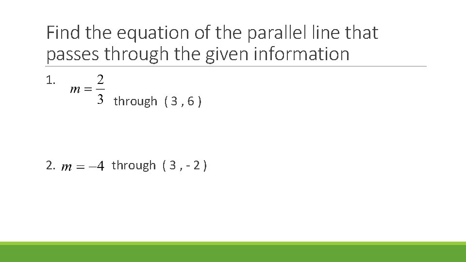 Find the equation of the parallel line that passes through the given information 1.