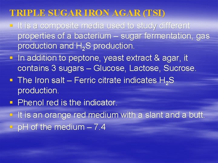 TRIPLE SUGAR IRON AGAR (TSI) § It is a composite media used to study