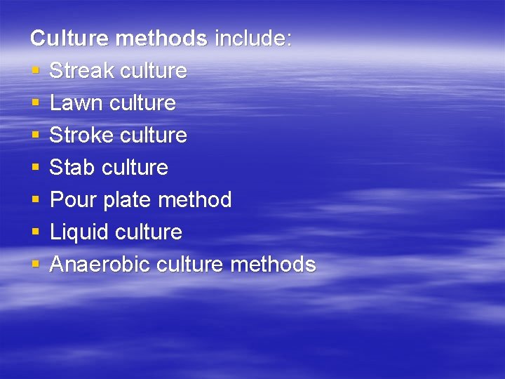 Culture methods include: § Streak culture § Lawn culture § Stroke culture § Stab