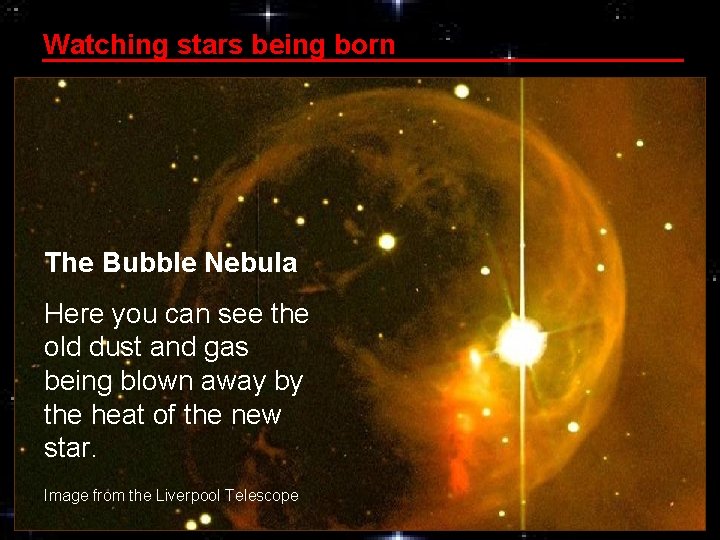 Watching stars being born The Bubble Nebula Here you can see the old dust