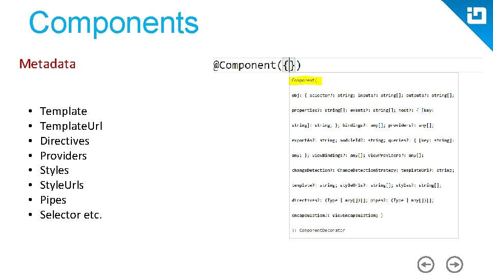 Components Metadata • • Template. Url Directives Providers Style. Urls Pipes Selector etc. 