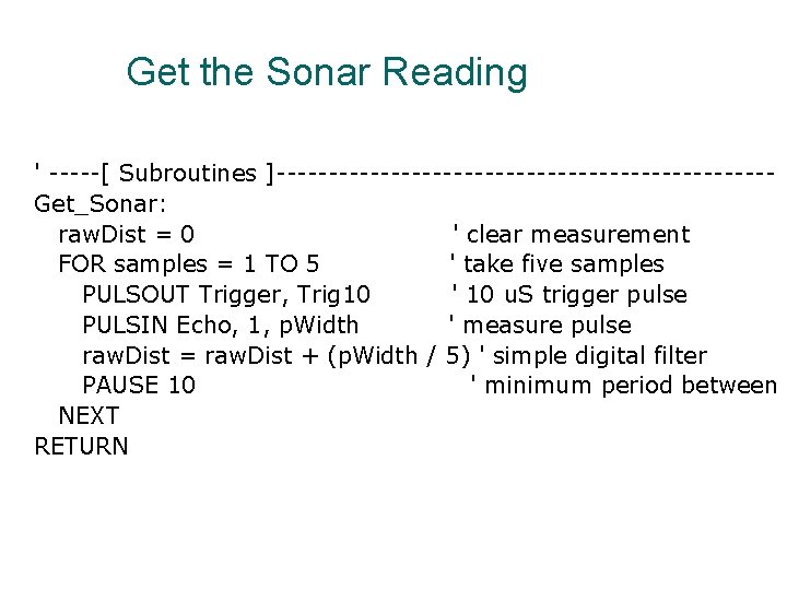 Get the Sonar Reading ' -----[ Subroutines ]------------------------Get_Sonar: raw. Dist = 0 ' clear