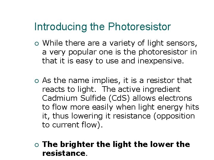 Introducing the Photoresistor ¡ While there a variety of light sensors, a very popular