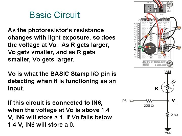 Basic Circuit As the photoresistor’s resistance changes with light exposure, so does the voltage