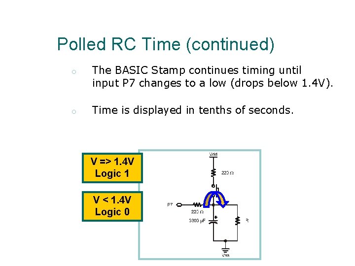 Polled RC Time (continued) o The BASIC Stamp continues timing until input P 7